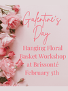 Galentine's Day Hanging Flower Basket Workshop on February 5th at Brissonté